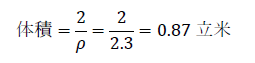 体積= 2/ρ=2/2.3=0.87立米