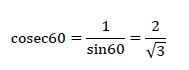 cosec60=\frac{1}{sin60}=\frac{2}{\sqrt3}
