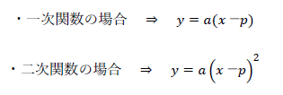 ・一次関数の場合　⇒　y=a(x－p) ・二次関数の場合　⇒　y=a(x－p)^2